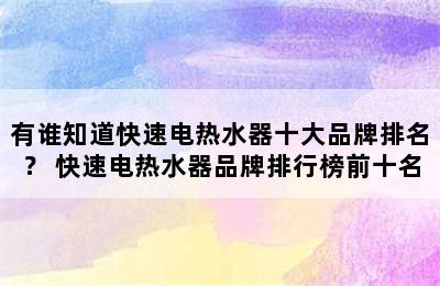 有谁知道快速电热水器十大品牌排名？ 快速电热水器品牌排行榜前十名